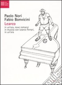 Learco. In un'ora, nove romanzi in musica con Learco Ferrari, in un'ora. Con CD Audio libro di Nori Paolo; Bonvicini Fabio