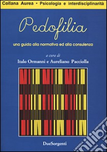 Pedofilia. Una guida alla normativa ed alla consulenza libro di Pacciolla Aureliano; Ormanni Italo