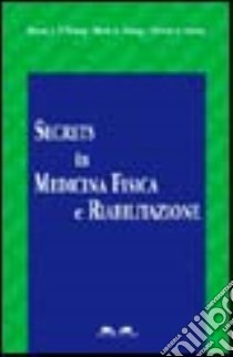 Secrets in medicina fisica e riabilitazione libro di O'Young Bryan; Young Marc; Stiens Steven; De Sena G. (cur.)