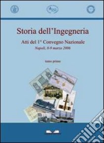 Storia dell'ingegneria. Atti del 1° Convegno nazionale (Napoli, 8-9 marzo 2006) libro