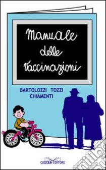 Manuale delle vaccinazioni libro di Bartolozzi Giorgio; Chiamenti Giampietro; Tozzi Alberto E.