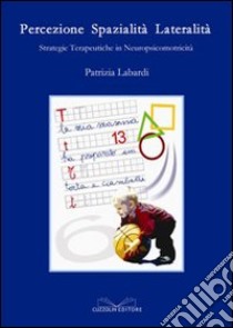 Percezione spazialità lateralità strategie terapeutiche in neuropsicomotricità. Ediz. illustrata libro di Labardi Patrizia