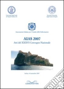 Atti del 36° Convegno nazionale dell'Associazione italiana analisi sollecitazioni (Ischia, 4-8 settembre 2007) libro