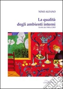 La qualità degli ambienti interni. Scritti dal 1984 al 2003 libro di Alfano Nino