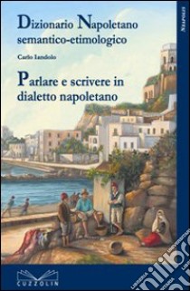 Dizionario etimologico semantico-etimologico. Parlare e scrivere in dialetto napoletano libro di Iandolo Carlo