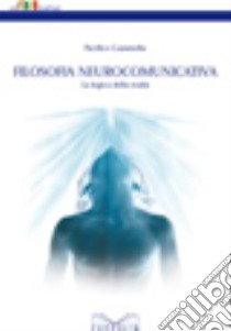 Filosofia neurocomunicativa. La logica della realtà libro di Gammella Pacifico