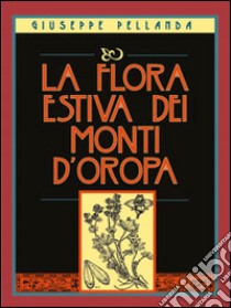 La flora estiva dei monti d'Oropa. Ediz. illustrata libro di Pellanda Giuseppe; Bottelli F. (cur.)