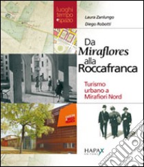 Da Miraflores alla Roccafranca. Turismo urbano a Mirafiori nord libro di Zanlungo Laura; Robotti Diego