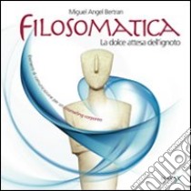 Filosomatica. La dolce attesa dell'ignoto. Elementi di comunicazione per un counseling corporeo. Ediz. inglese, spagnolo, catalano e francese. Con DVD libro di Bertran Miguel A.; Sanchez Gil Acevedo E. (cur.); Lerda M. (cur.)