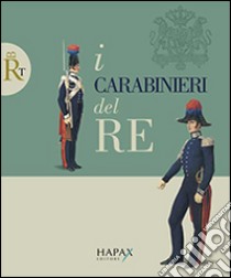 I carabinieri del re. Ediz. illustrata libro di Lorenzino R. (cur.)