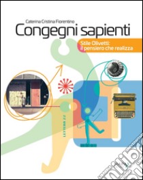 Congegni sapienti. Stile Olivetti: il pensiero che realizza libro di Fiorentino Caterina Cristina