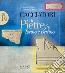 Carlo Promis e Theodor Mommsen: cacciatori di pietre fra Torino e Berlino libro di Buonocore Marco; Buonopane Alfredo; Giorcelli Bersani Silvia