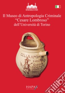 Il museo di Antropologia Criminale «Cesare Lombroso» dell'Università di Torino. Oggetti e documenti raccolti per le sue ricerche da Cesare Lombroso nella seconda metà dell'Ottocento libro di Bianucci P. (cur.); Cilli C. (cur.); Giacobini G. (cur.)