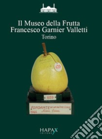 Il Museo della frutta «Francesco Garnier Valletti». Torino libro di Costanzo Paola; Jalla D. (cur.)