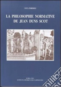 La philosophie normative de Jean Duns Scot. Droit et politique du droit libro di Parisoli Luca