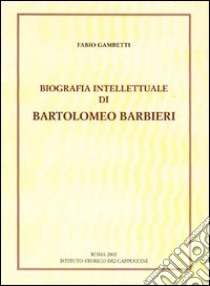 Biografia intellettuale di Bartolomeo Barbieri cappuccino del '600 libro di Gambetti Fabio