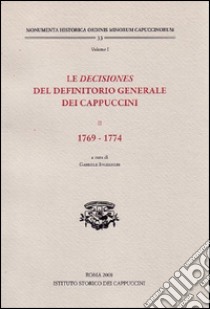 Le decisiones del definitorio generale dei Cappuccini. Vol. 2: 1769-1774 libro di Ingegneri G. (cur.)