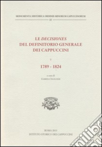 Le decisiones del definitorio generale dei cappuccini. Vol. 5: 1789-1824 libro