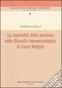 La centralità della persona nella filosofia fenomenologica di Karol Wojtyla libro di Di Bella Teodoro