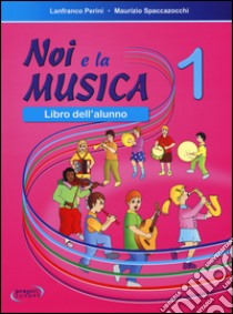 Noi e la musica. Libro dell'alunno (1) libro di Perini Lanfranco - Spaccazocchi Maurizio
