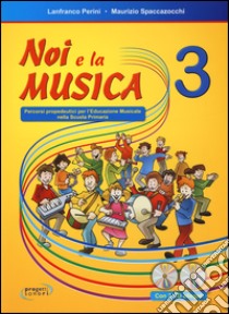 Noi e la musica. Percorsi propedeutici per l'insegnamento della musica nella scuola primaria. Con 2 CD Audio. Vol. 3 libro di Perini Lanfranco; Spaccazocchi Maurizio