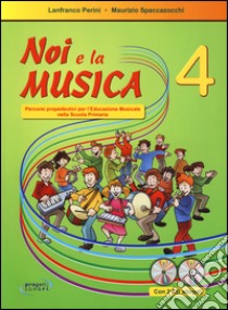 Noi e la musica. Percorsi propedeutici per l'insegnamento della musica nella scuola primaria. Con CD Audio. Vol. 4 libro di Perini Lanfranco; Spaccazocchi Maurizio