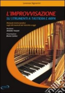 L'improvvisazione su strumenti a tastiera e arpa. Manuale teorico/pratico sugli stili musicali dal '600 a oggi libro di Signorini Lorenzo