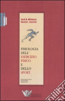 Fisiologia dell'esercizio fisico e dello sport libro di Wilmore Jack H.; Costill David L.; Bellotti P. (cur.); Felici F. (cur.)