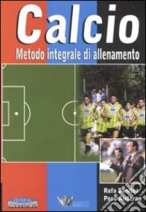 Calcio. Metodo integrale di allenamento. Con 3 videocassette libro di Benitez Rafa; Aisteran Paco