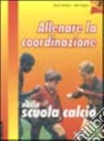 Allenare la coordinazione nella scuola calcio. Con videocassetta (2) libro di Morlino Paolo - Viganò Aldo