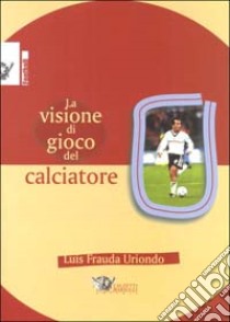 La visione di gioco del calciatore libro di Fradua Luis U.; Tibaudi A. (cur.)