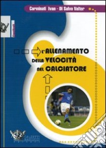 L'allenamento della velocità nel calciatore. DVD. Con libro libro di Carminati Ivan; Di Salvo Valter