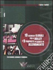 Diciannove esercizi globali per il volley e nove proposte di sedute di allenamento. Per seniores, giovanile e femminile libro di Paolini Marco