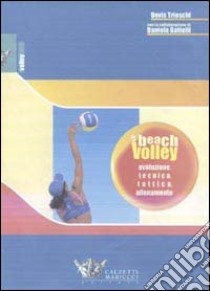 Beach volley. Evoluzione, tecnica, tattica, allenamento libro di Trioschi Devis; Gattelli Daniela