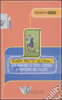 Schemi pratici razionali per rimesse in gioco, corner e punizioni nel calcio. Con videocassetta libro di Nani Ernesto