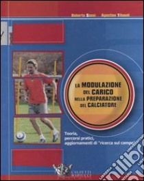 La modulazione del carico nella preparazione del calciatore. Teoria, percorsi pratici, aggiornamenti di «ricerca sul campo» libro di Sassi Roberto; Tibaldi Agostino