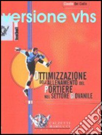 Ottimizzazione dell'allenamento del portiere nel settore giovanile. DVD libro di Del Ciello Claudio