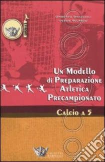 Un modello di preparazione atletica precampionato per il calcio a 5 libro di Bracciali Umberto; Velasco Jesus