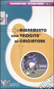 L'allenamento della velocità nel calciatore. Con DVD libro di Carminati Ivan; Di Salvo Valter