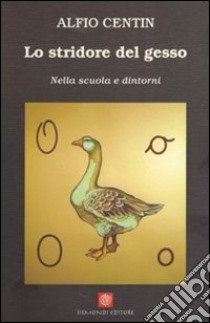 Lo stridore del gesso. Nella scuola e dintorni libro di Centin Alfio