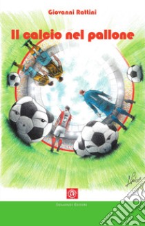 Il calcio nel pallone libro di Rattini Giovanni