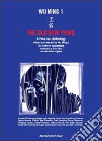 The Old New Thing. A Free Jazz Anthology. CD Audio. Con libro libro di Wu Ming 1