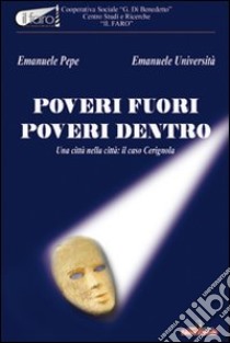 Poveri fuori, poveri dentro. Una città nella città: il caso Cerignola libro di Pepe Emanuele