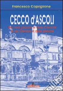 Cecco d'Ascoli. Una piazza a due Cecchi e un Cecco a due piazze libro di Capriglione Francesco