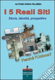 I 5 Reali Siti. Storia, identità, prospettive libro di Palomba Alfonso M.