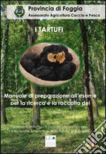 I tartufi. Manuale di preparazione all'esame per la ricerca dei tartufi libro di Frisullo Salvatore; Carlucci Antonio