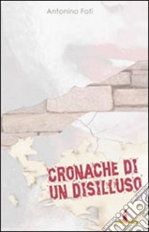 Cronache di un disilluso libro di Foti Antonino