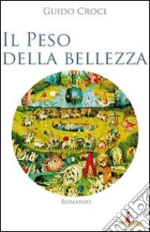 Il peso della bellezza. Tre casi per il professor Francesco De Stisi libro di Croci Guido