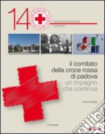 Il comitato della Croce Rossa di Padova. Un impegno che continua libro di Bettella Roberto