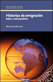 Historias de emigración. Italia y Latinoamèrica. Ediz. italiana e spagnola libro di Serafin Silvana